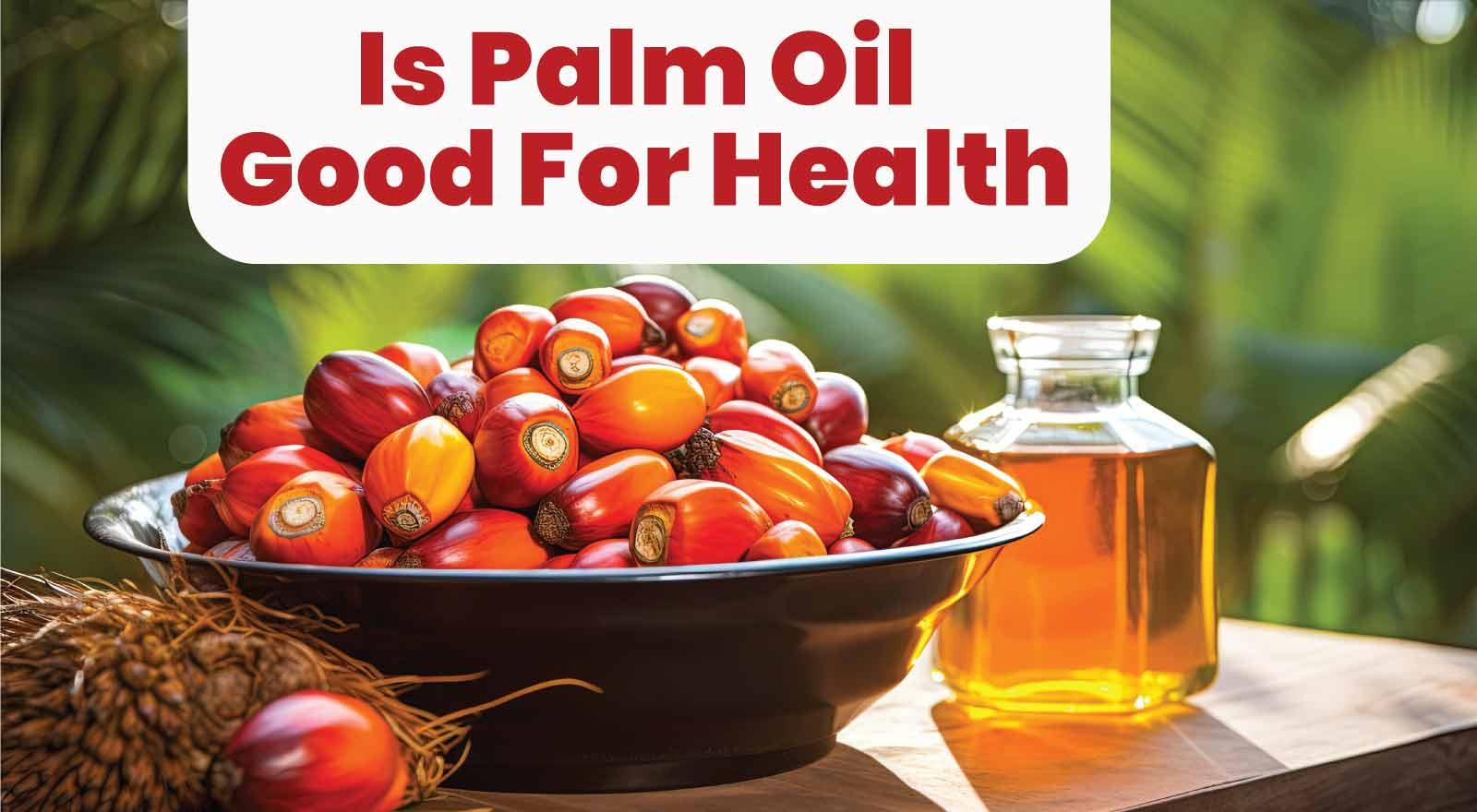 Why Is Palm Oil Used in Packaged Foods? Health Benefits, Risks and What Experts Say